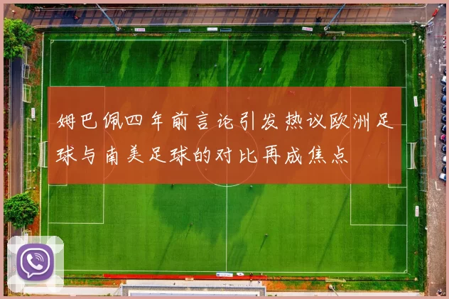 姆巴佩四年前言论引发热议欧洲足球与南美足球的对比再成焦点
