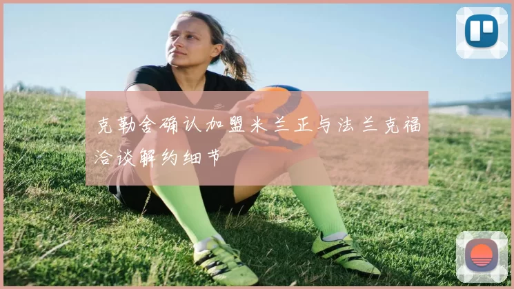 克勒舍确认加盟米兰正与法兰克福洽谈解约细节